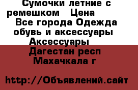 Сумочки летние с ремешком › Цена ­ 4 000 - Все города Одежда, обувь и аксессуары » Аксессуары   . Дагестан респ.,Махачкала г.